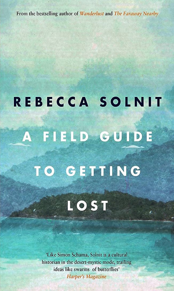"A field guide to getting lost" by Rebecca Solnit