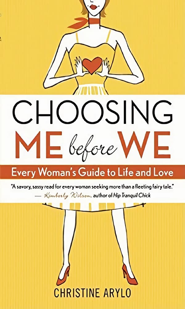 "Choosing Me Before We: Every Woman's Guide to Life and Love" by Christine Arylo