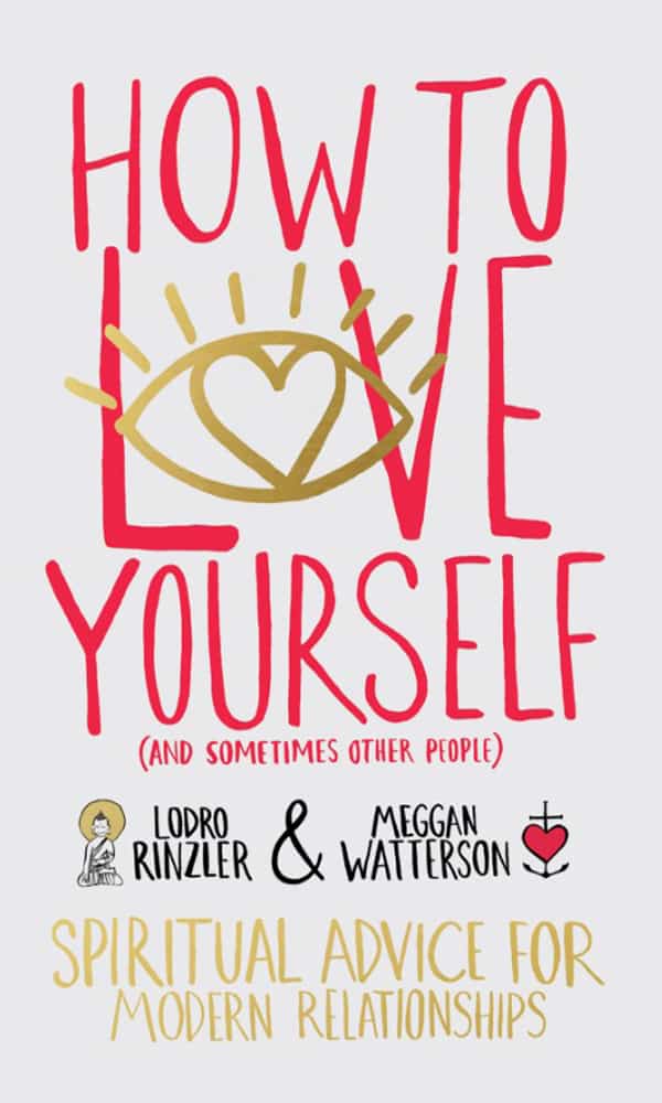 "How to love yourself (And sometimes other people)" by Lodro Rinzler & Meggan Watterson