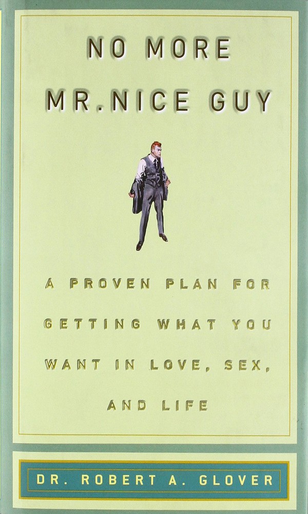 "No More Mr. Nice Guy: A Proven Plan for Getting What You Want in Love, Sex, and Life" by Robert A. Glover
