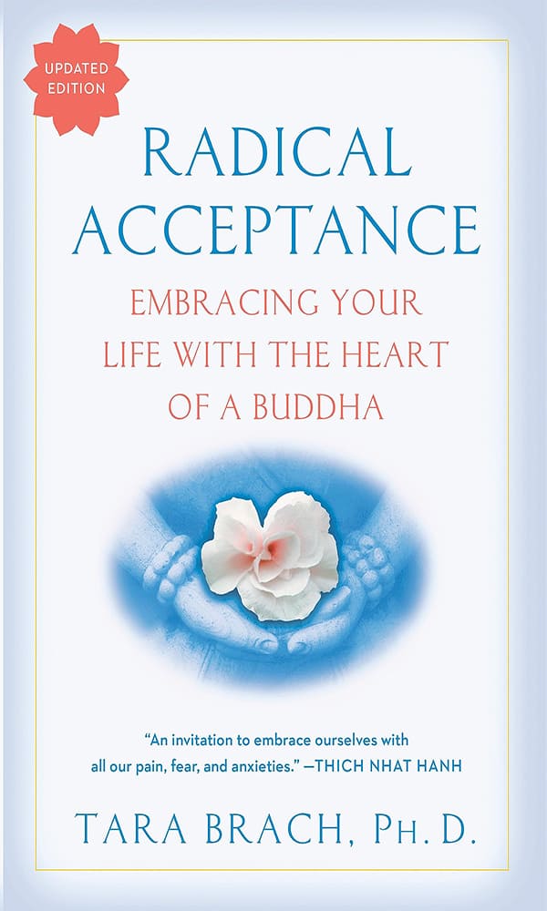 "Radical Acceptance: Embracing Your Life with the Heart of a Buddha" by Tara Brach