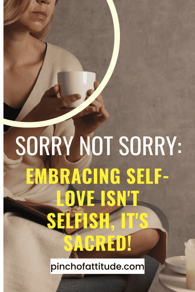 Pinterest - Pin with title "Sorry Not Sorry: Embracing Self-Love Isn't Selfish, It's Sacred!" showing a woman in a beige cardigan holding a white mug.