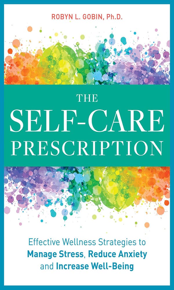"The Self-Care Prescription: Powerful Solutions to Manage Stress, Reduce Anxiety & Increase Wellbeing" by Robyn L. Gobin