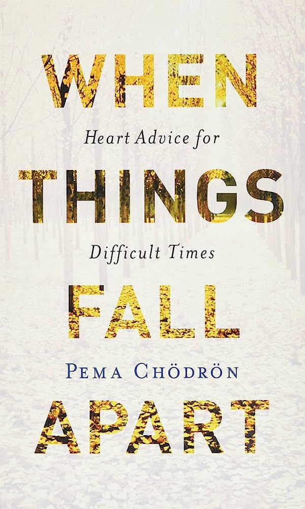 "When things fall apart: Heart advice for difficult times" by Pema Chödrön
