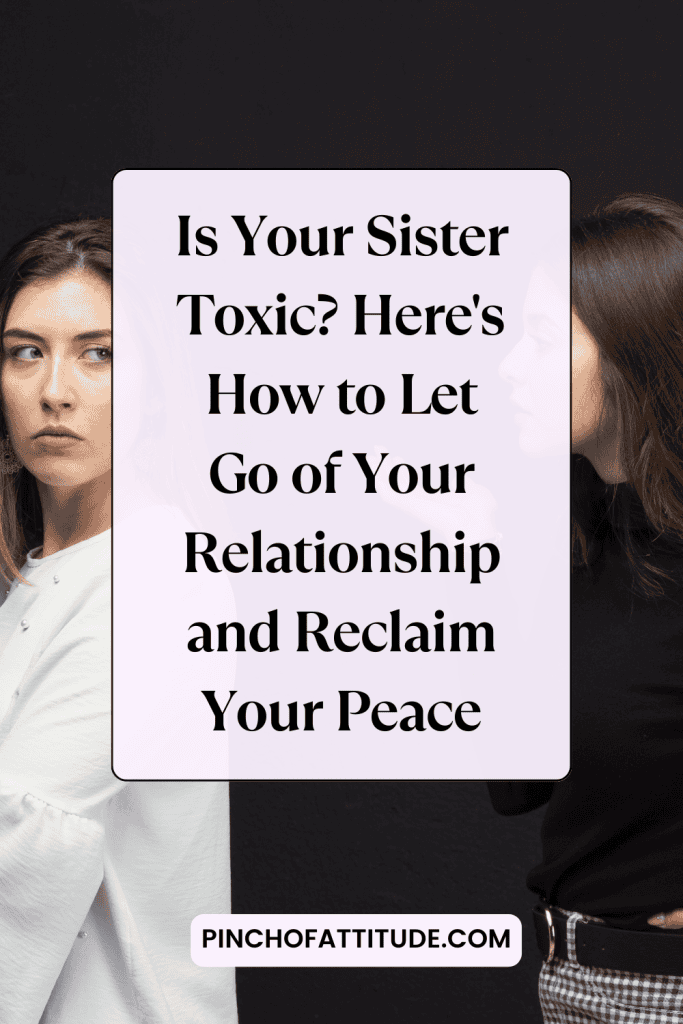 Pinterest - Pin with title "Is Your Sister Toxic? Here's How to Let Go of Your Relationship and Reclaim Your Peace" showing one frowning woman in white turned away on another woman in black.