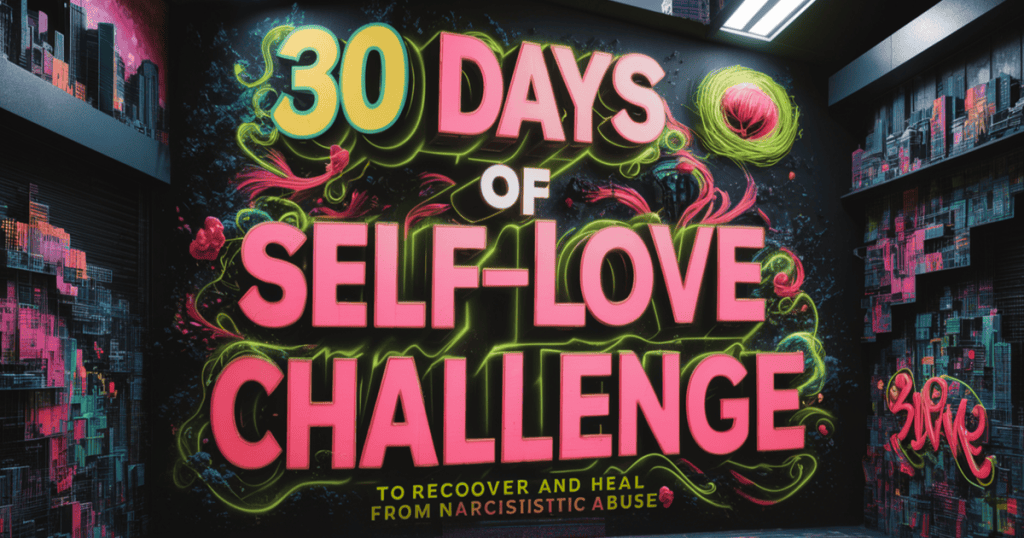 30 days of self love challenge to heal with narcissistic abuse.