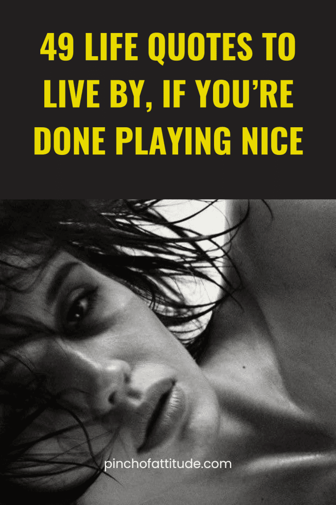 Pinterest - Pin with title "49 Life Quotes to Live By, If You’re Done Playing Nice" showing a black-and-white close-up of a woman with wet hair and intense expression.