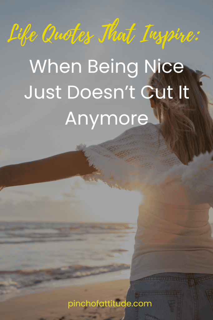Pinterest - Pin with title "Life Quotes That Inspire: When Being Nice Just Doesn’t Cut It Anymore" showing a woman with outstretched arms standing on a beach during sunset.